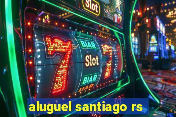 aluguel santiago rs